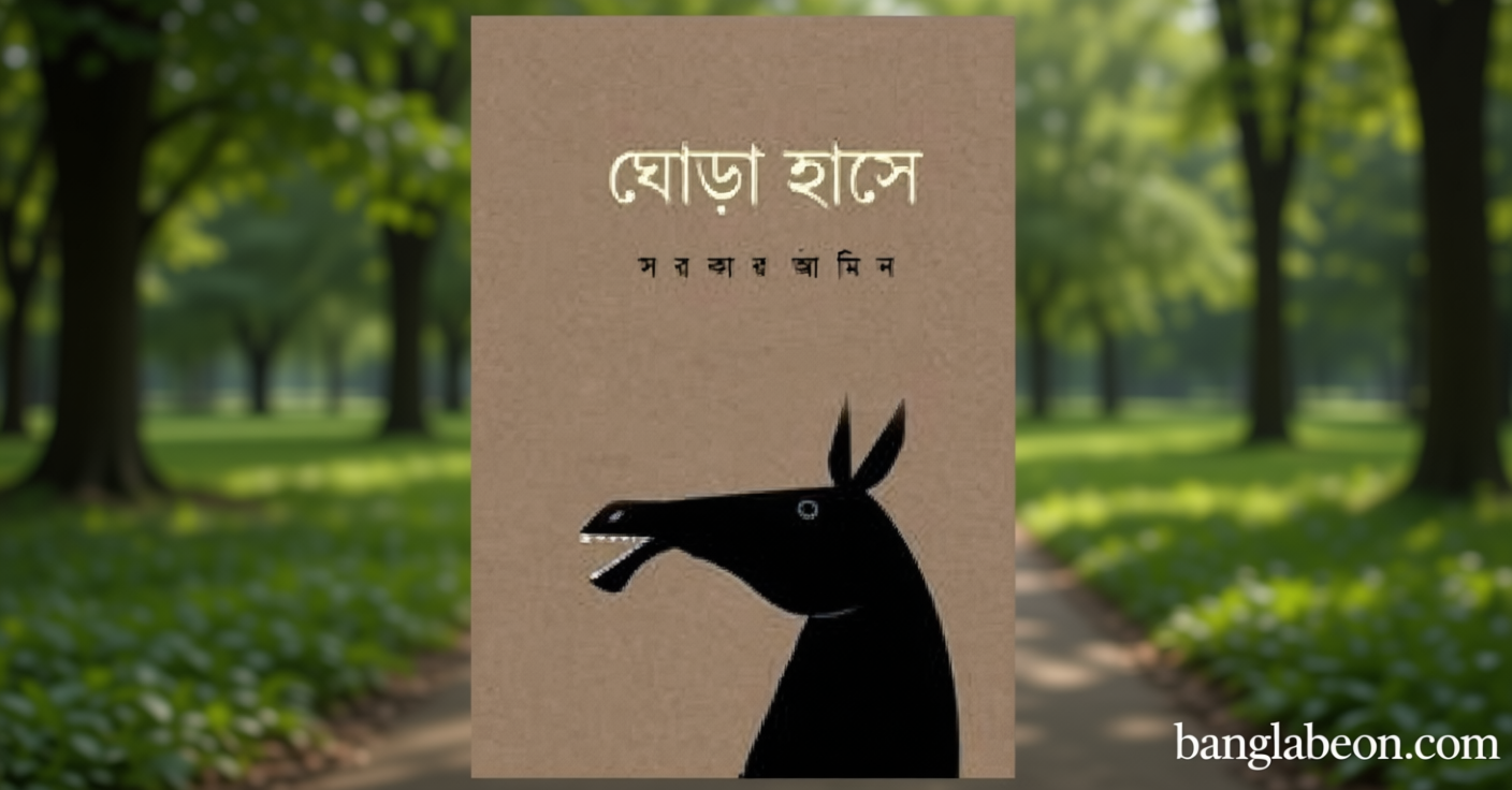 সরকার আমিনের ‘ঘোড়াহাসে’: দাহ ও দহনের কুহক | সংবাদ